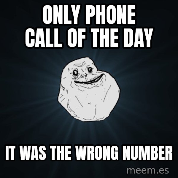 Forever Alone meme: only phone call of the day / it was the wrong number