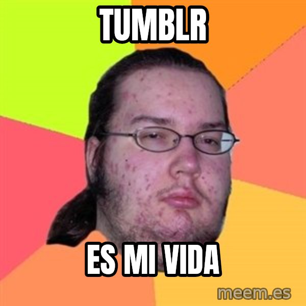 Butthurt Dweller meme: Tumblr / es mi vida