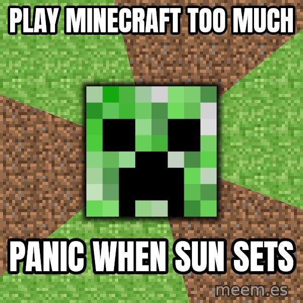 Minecraft Creeper meme: Play minecraft too much / panic when sun sets