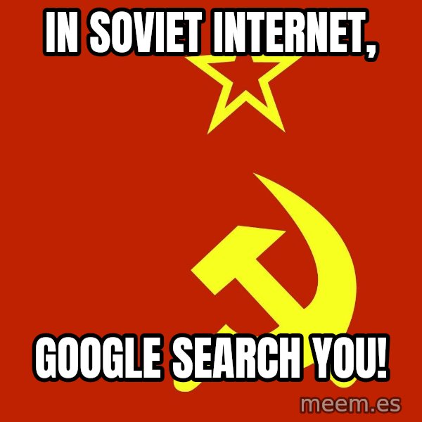 In Soviet Russia meme: In soviet internet, / Google search you!