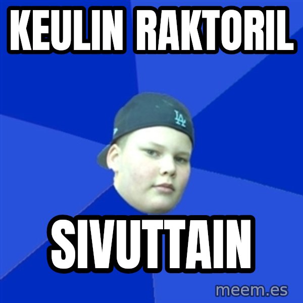 Jonnen Neuvo meme: KEULIN RAKTORIL / SIVUTTAIN