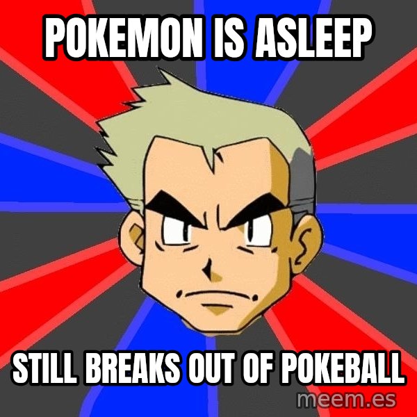 Professor Oak meme: Pokemon is asleep / still breaks out of pokeball