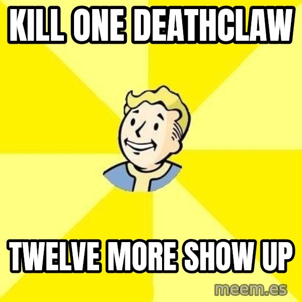 Fallout 3 meme: kill one deathclaw / Twelve more show up