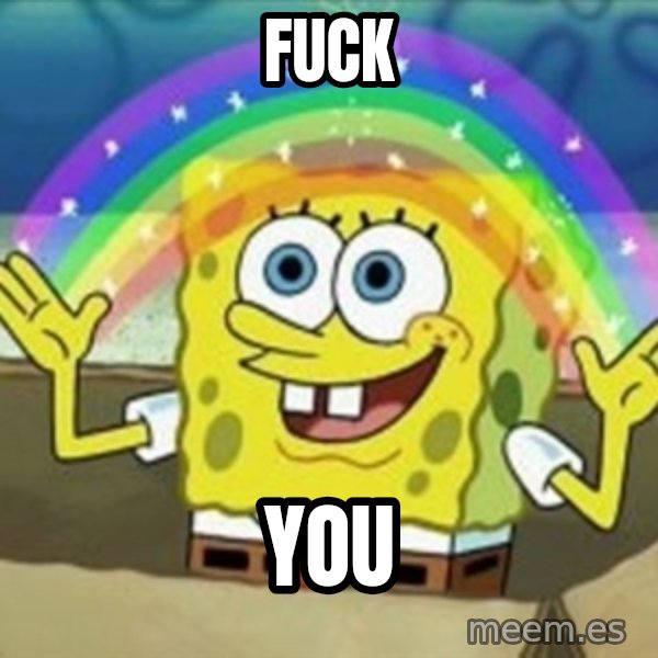 Spongebob meme: FUCK / YOU
