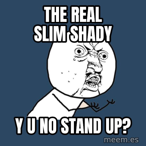 Y U No meme: THE REAL SLIM SHADY / Y U NO STAND UP?