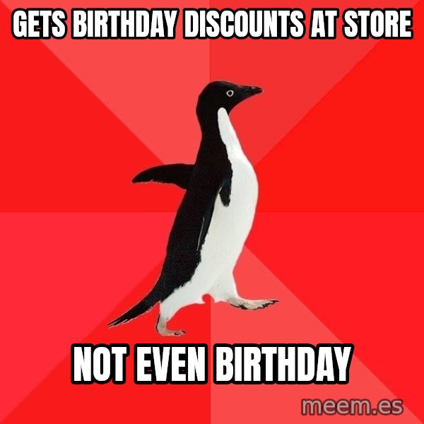 Socially Awesome Penguin meme: GETS BIRTHDAY DISCOUNTS AT STORE / NOT EVEN BIRTHDAY