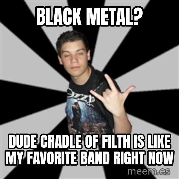 Metal Boy From Hell meme: black metal? / dude cradle of filth is like my favorite band right now