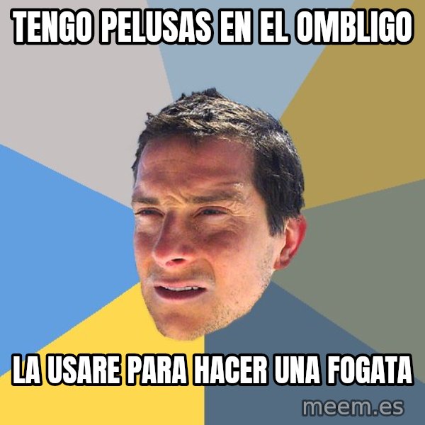 Bear Grylls meme: tengo pelusas en el OMBLIGO / la usare para hacer una fogata