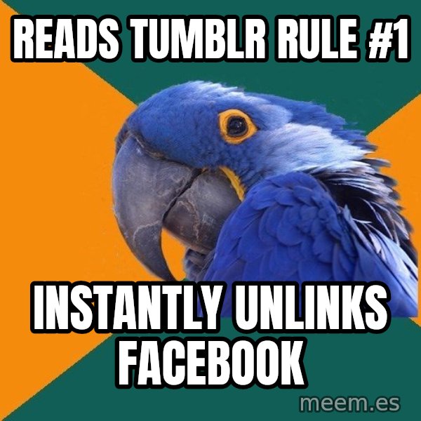 Paranoid Parrot meme: reads tumblr rule #1 / instantly unlinks facebook