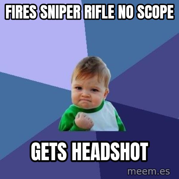 Success Kid meme: Fires sniper rifle no scope / gets headshot