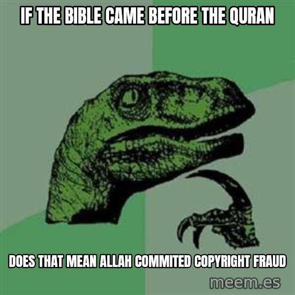 Philosoraptor meme: If the bible came before the quran / does that mean allah commited copyright fraud