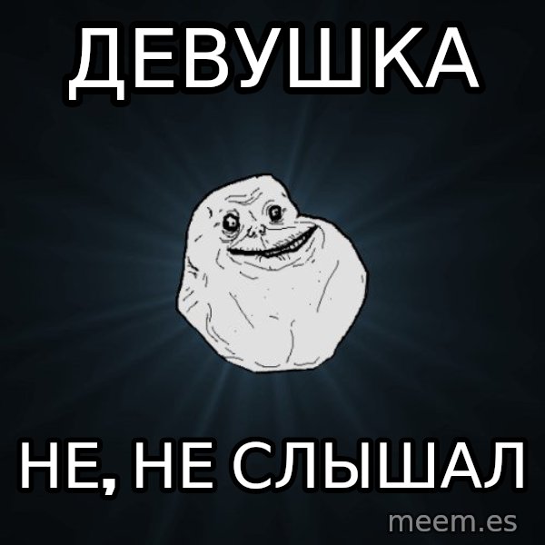 Forever Alone meme: ДЕвушка / не, не слышал
