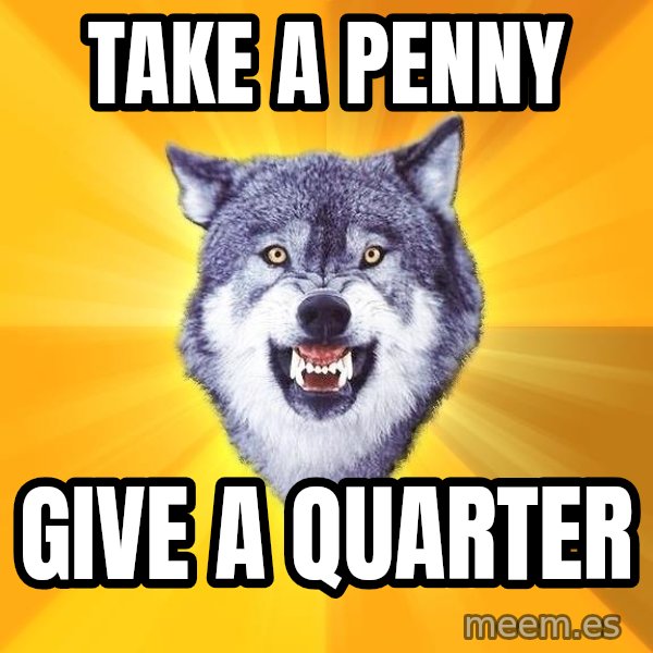 Courage Wolf meme: take a penny / give a quarter