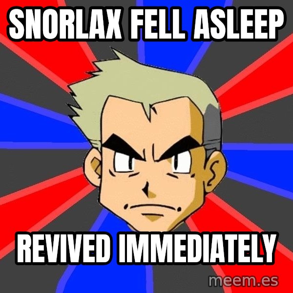 Professor Oak meme: Snorlax fell asleep / revived immediately