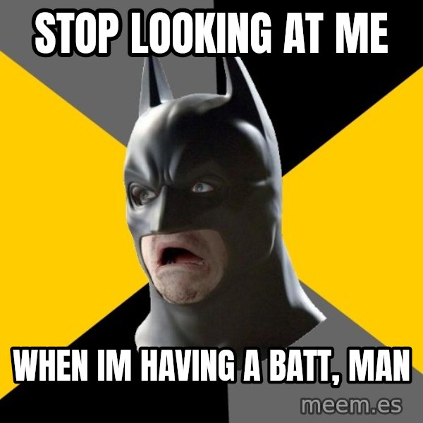 Bad Factman meme: Stop looking at me / when im having a batt, man