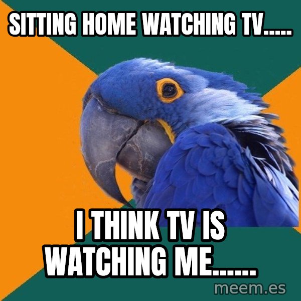 Paranoid Parrot meme: sitting home watching tv..... / i think tv is watching me......