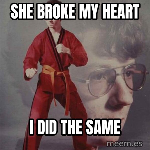 PTSD Karate Kyle meme: SHE BROKE MY HEART / I DID THE SAME