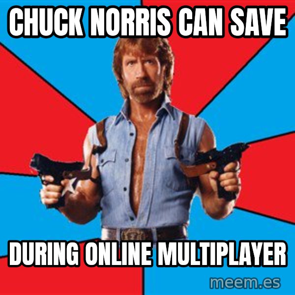 Chuck Norris  meme: chuck norris can save / during online multiplayer