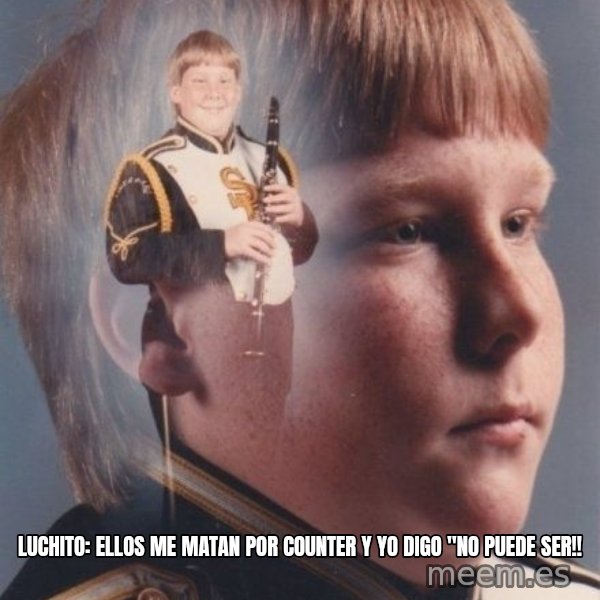 PTSD Clarinet Boy meme: Luchito: Ellos me matan por Counter  Y YO DIGO "NO PUEDE sER!!