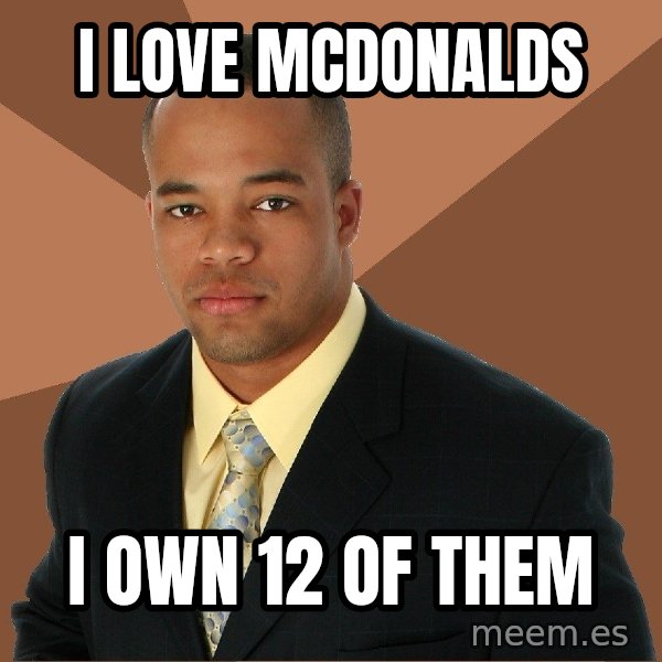 Successful Black Man meme: I love mcdonalds / i own 12 of them