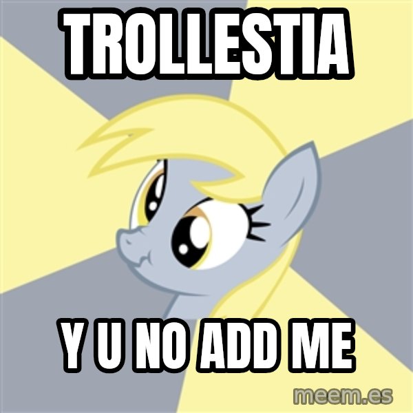 Badvice Derpy meme: TROLLESTIA / Y U NO ADD ME