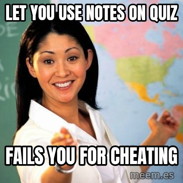 Unhelpful High School Teacher meme: Let you use notes on quiz / Fails you for cheating