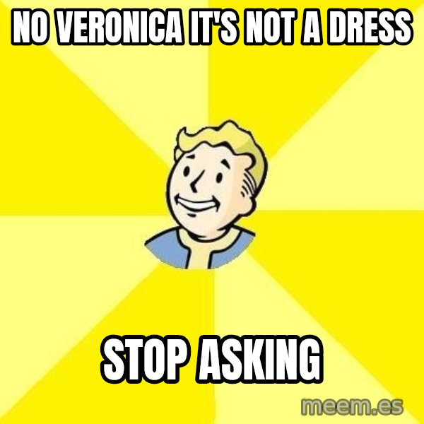 Fallout 3 meme: No veronica it's not a dress / Stop asking