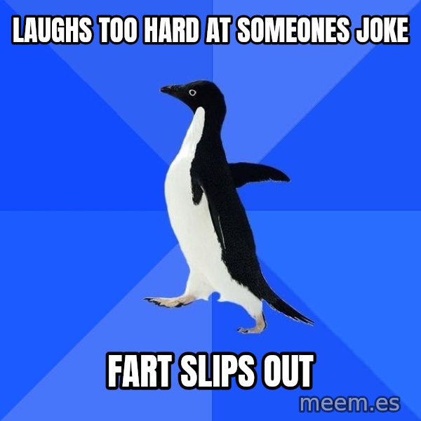 Socially Awkward Penguin meme: laughs too hard at someones joke / fart slips out