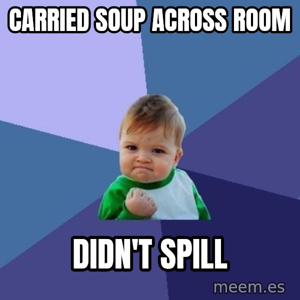 Success Kid meme: Carried Soup Across Room / Didn't spill