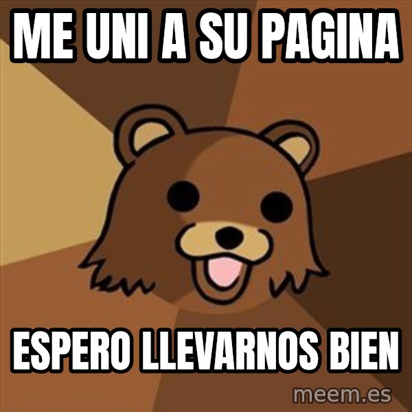 Pedobear meme: me uni a su pagina / espero llevarnos bien