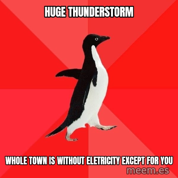 Socially Awesome Penguin meme: Huge thunderstorm / whole town is without eletricity except for you