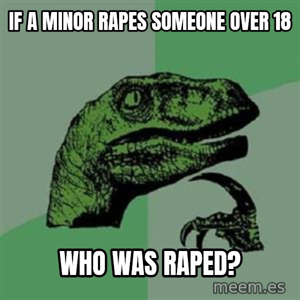 Philosoraptor meme: if a minor rapes someone over 18 / who was raped?