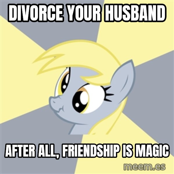 Badvice Derpy meme: divorce your husband / after all, friendship is magic