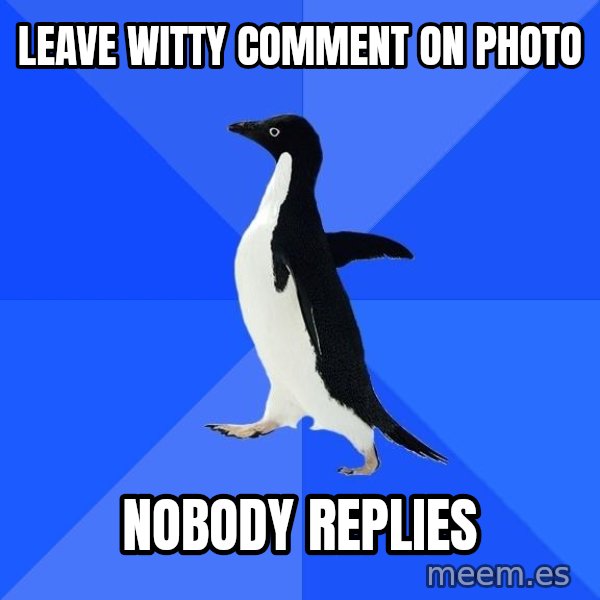 Socially Awkward Penguin meme: leave witty comment on photo / nobody replies