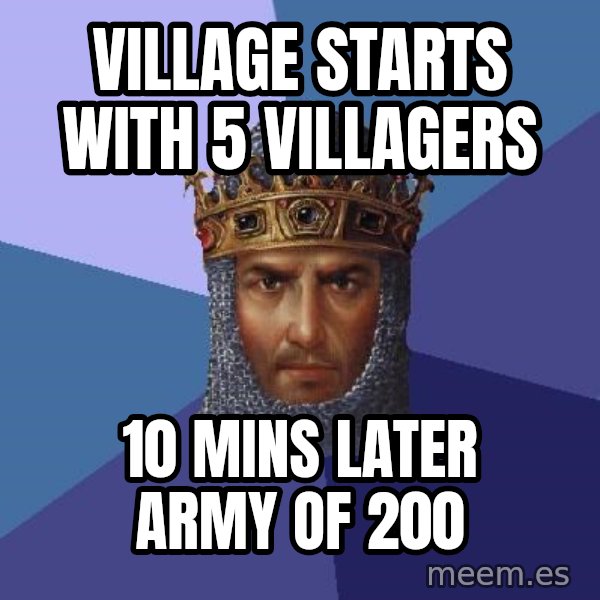 Age Of Empires meme: vILLAGE STARTS WITH 5 VILLAGERS / 10 MINS LATER ARMY OF 200