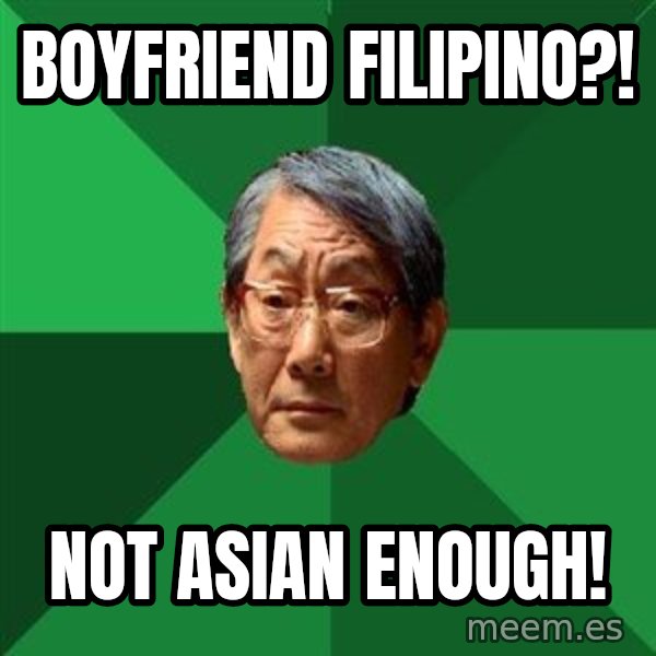 High Expectations Asian Father meme: Boyfriend filipino?! / not asian enough!