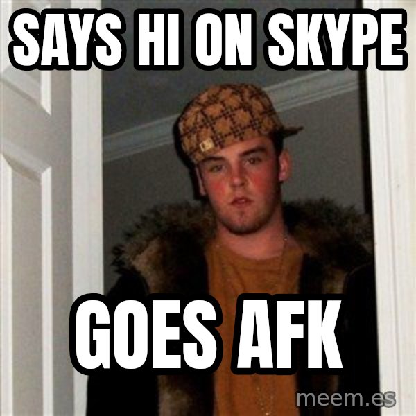 Scumbag Steve meme: says hi on skype / goes afk