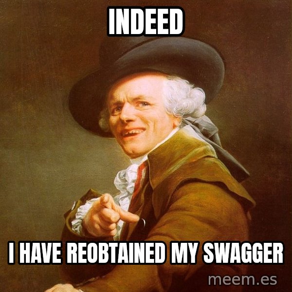 Joseph Ducreux meme: Indeed / I have reobtained my swagger