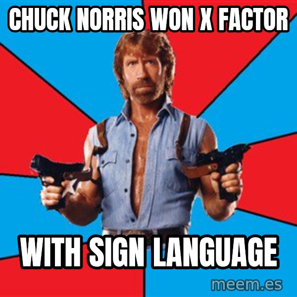 Chuck Norris  meme: CHUCK NORRIS WON X FACTOR / WITH SIGN LANGUAGE
