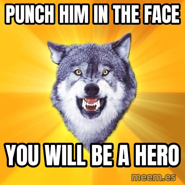 Courage Wolf meme: PUNCH HIM IN THE FACE / YOU WILL BE A HERO