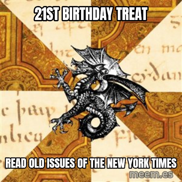 History Major Heraldic Beast meme: 21St birthday Treat / Read old issues of the New york Times