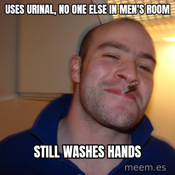 Good Guy Greg meme: uses urinal, no one else in men's room / still washes hands