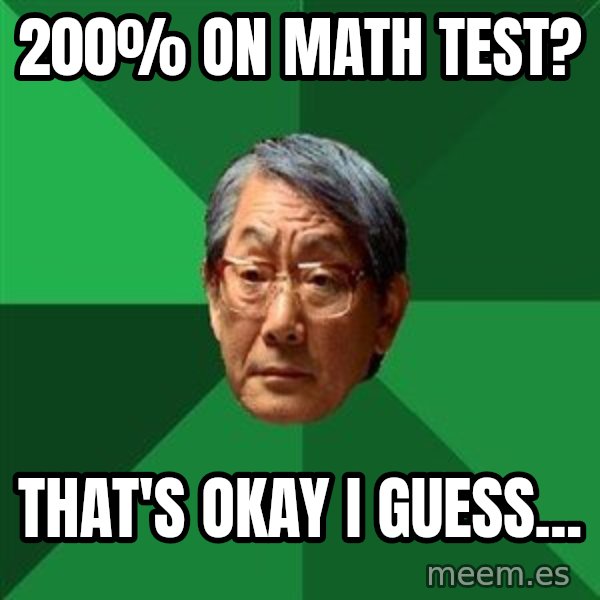 High Expectations Asian Father meme: 200% on math test? / that's okay i guess...