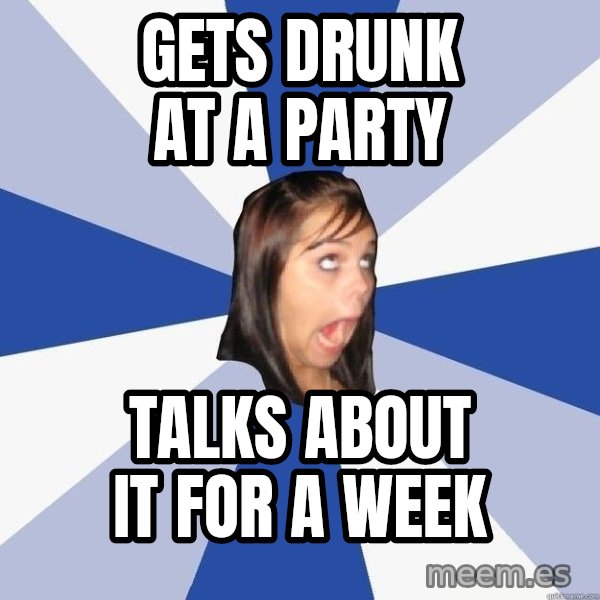 Annoying Facebook Girl meme: gets drunk at a party / talks about it for a week