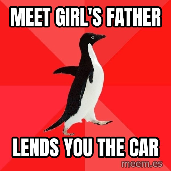 Socially Awesome Penguin meme: meet girl's father / lends you the car