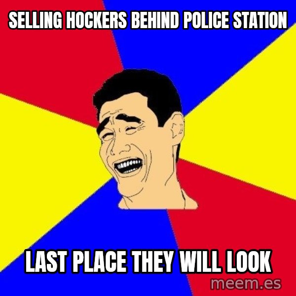 journalist meme: selling hockers behind police station / last place they will look