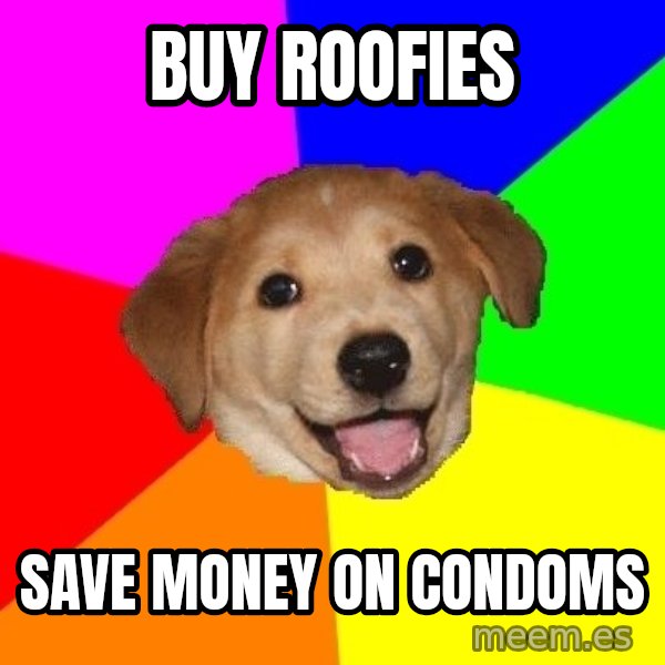 Advice Dog meme: buy roofies / save money on condoms