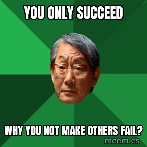 High Expectations Asian Father meme: You only succeed / Why you not make others fail?