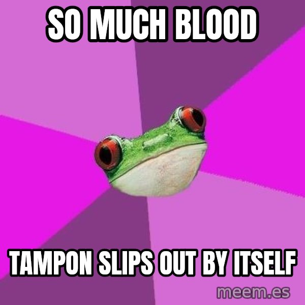 Foul Bachelorette Frog meme: So much blood / tampon slips out by itself