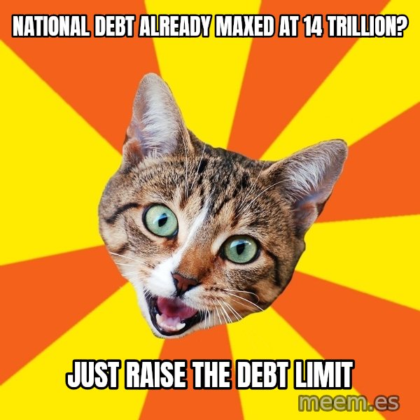 Bad Advice Cat meme: national debt already maxed at 14 trillion? / just raise the debt limit